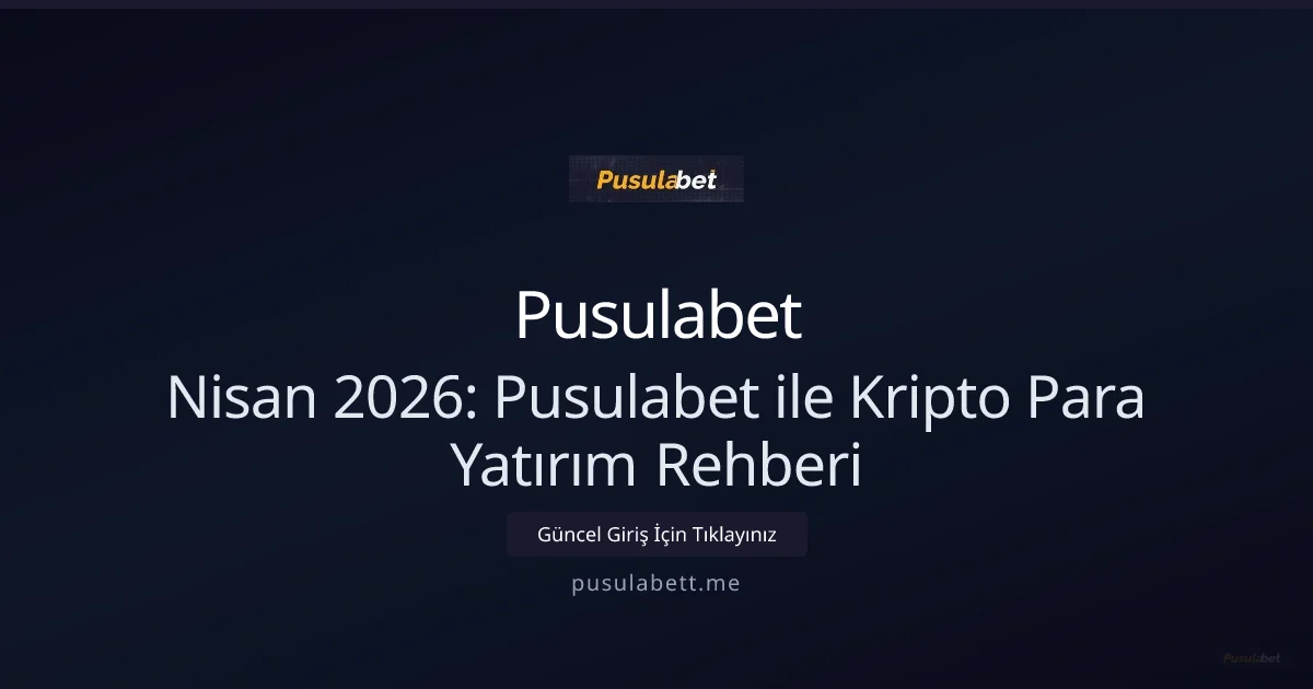 Nisan 2026: Pusulabet ile Kripto Para Yatırım Rehberi