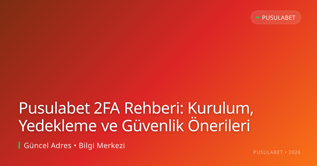 Pusulabet 2FA Rehberi: Kurulum, Yedekleme ve Güvenlik Önerileri