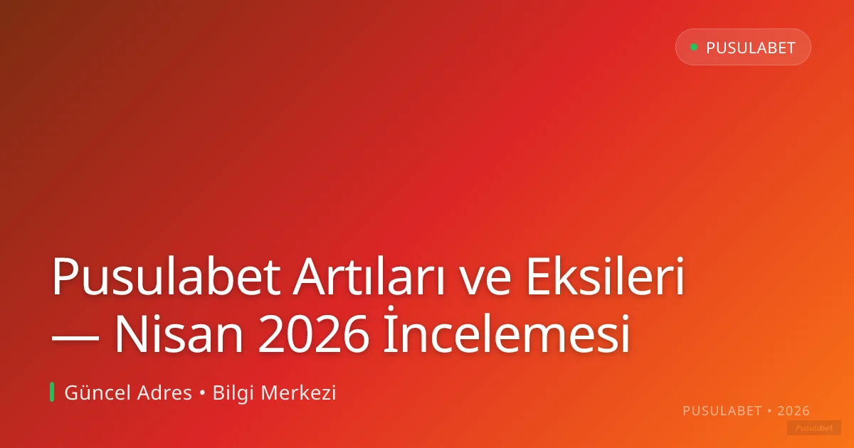 Pusulabet Artıları ve Eksileri — Nisan 2026 İncelemesi Pusulabet Artıları ve Eksileri — Nisan 2026 İncelemesi