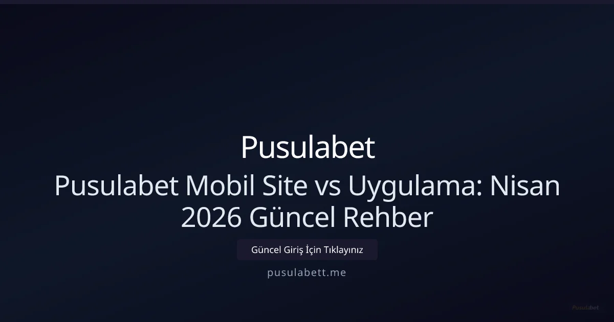 Pusulabet Mobil vs Uygulama: Nisan 2026 İçin Kısa Rehber