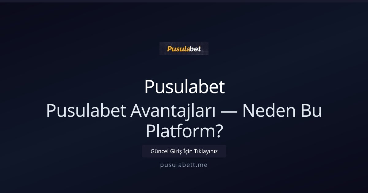 Pusulabet Pusulabet Avantajları — Neden Bu Platform?