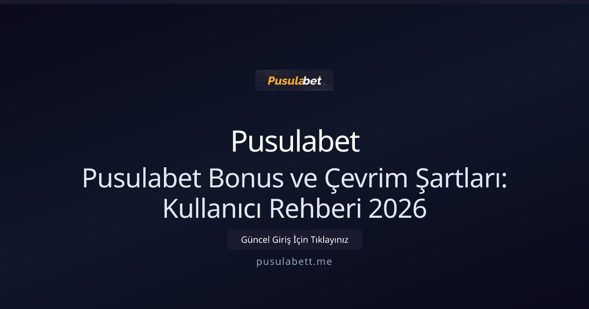 Pusulabet Pusulabet Bonus ve Çevrim Şartları: Kullanıcı Rehberi 2026