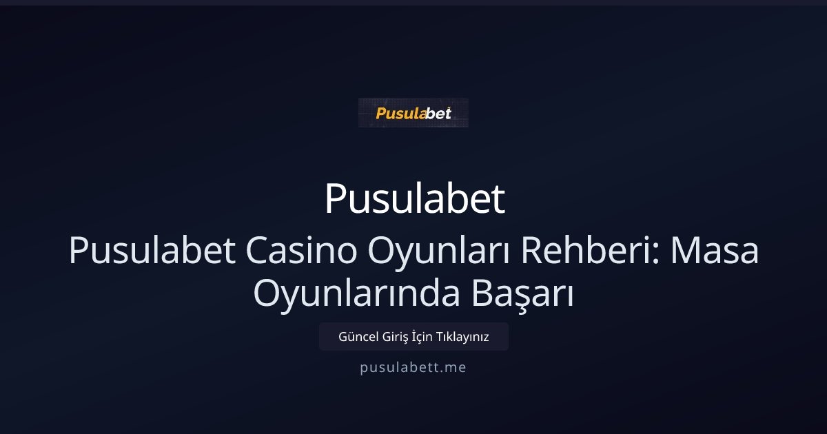 Pusulabet Pusulabet Casino Oyunları Rehberi: Masa Oyunlarında Başarı