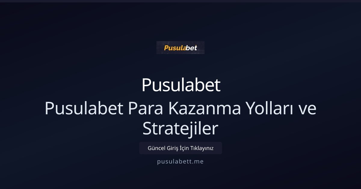 Pusulabet Pusulabet Para Kazanma Yolları ve Stratejiler