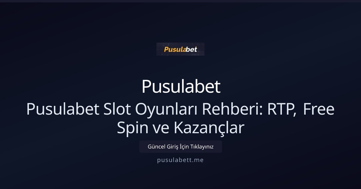 Pusulabet Pusulabet Slot Oyunları Rehberi: RTP, Free Spin ve Kazançlar